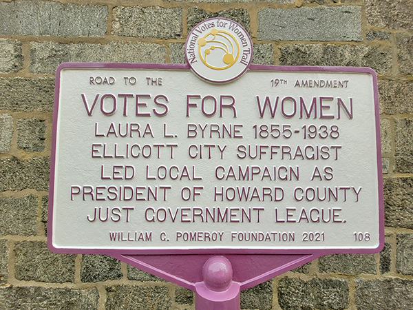 Marker says Laura L. Byrne, 1855 -1938, Ellicott City Suffragist led local campaign as president of Howard County Just Government League.